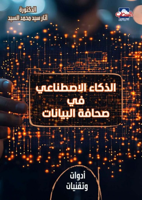 صُدُورُ كِتَابِ «الذَّكَاءُ الاصْطِنَاعِيُّ فِي صَحَافَةِ البَيَانَاتِ.. أَدَوَاتٌ وَتَقْنِيَّاتٌ» لِلدُّكْتُورَةِ آثَار سَيِّد