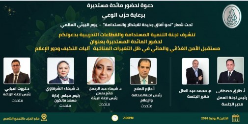 في يوم البيئة العالمي.. ”حزب الوعي” ينظم مائدة مستديرة حول مستقبل الأمن الغذائي والمائي في ظل التغيرات المناخية