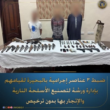ضبط 3 عناصر إجرامية بالحيرة لقيامة بإدارة ورشة لتصنيع الأسلحة النارية والأتجار بها بدون تراخيص